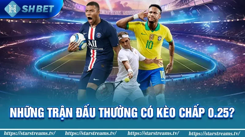 Kèo Đồng Nửa Là Gì? Cách Thức Đặt Cược Ăn Tiền Khủng 2 Những trận đấu thường có kèo chấp 0.25?